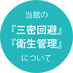 当館の三密回避・衛生管理について